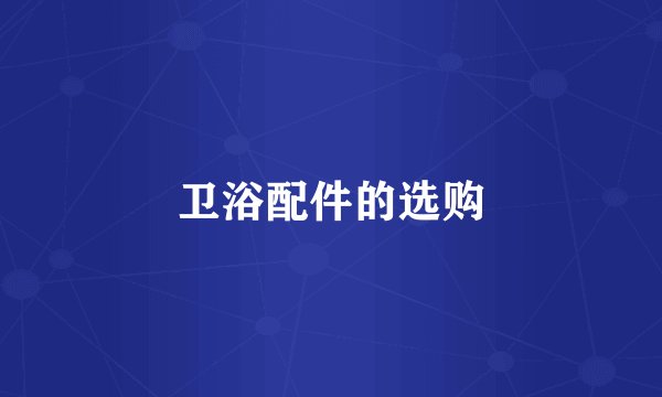 卫浴配件的选购