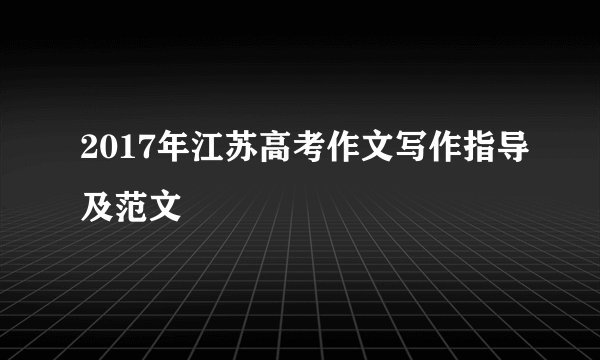 2017年江苏高考作文写作指导及范文