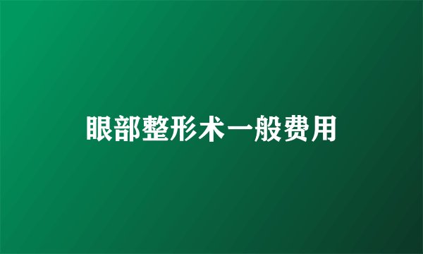 眼部整形术一般费用
