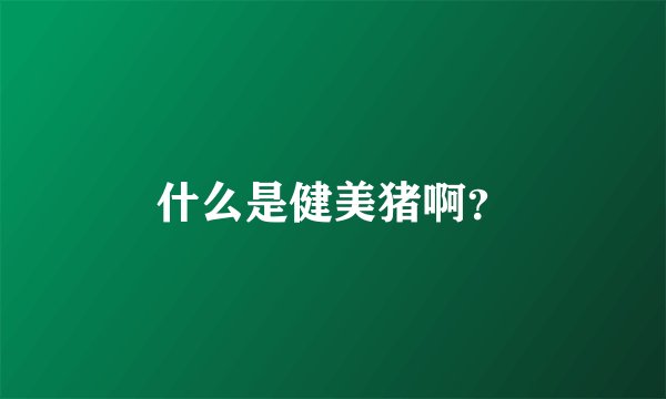 什么是健美猪啊？