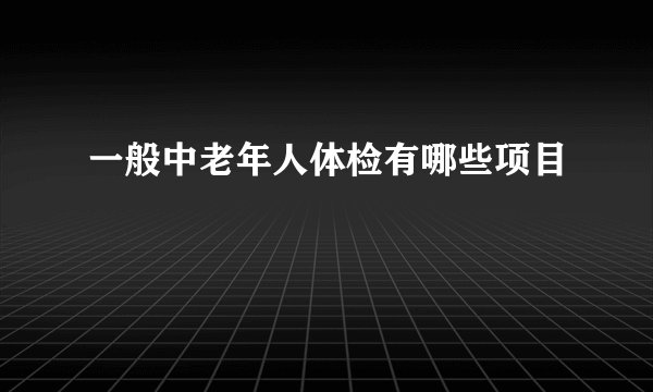 一般中老年人体检有哪些项目