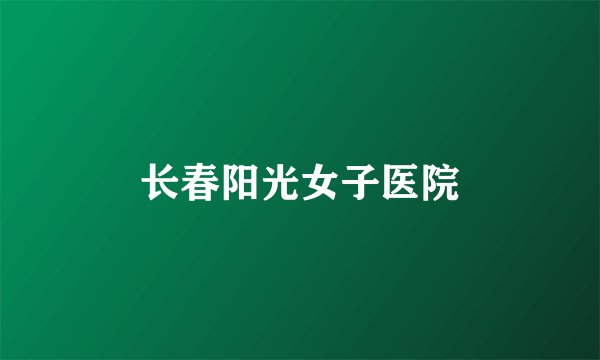 长春阳光女子医院