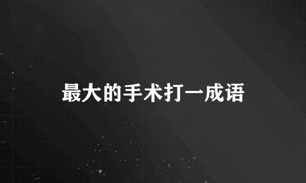 最大的手术打一成语