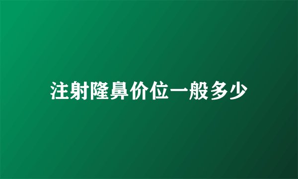 注射隆鼻价位一般多少