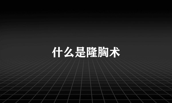 什么是隆胸术