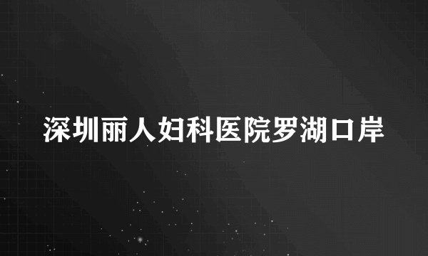深圳丽人妇科医院罗湖口岸