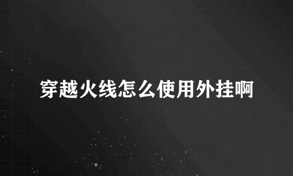 穿越火线怎么使用外挂啊