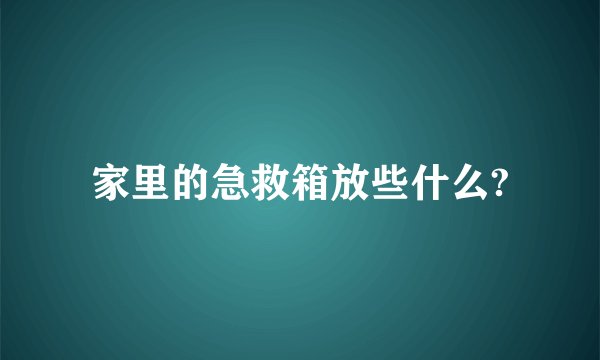 家里的急救箱放些什么?