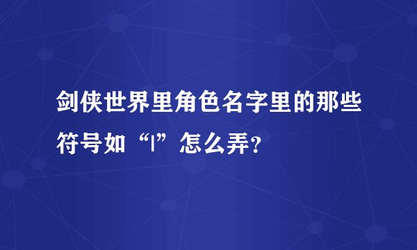 剑侠世界里角色名字里的那些符号如“|”怎么弄？
