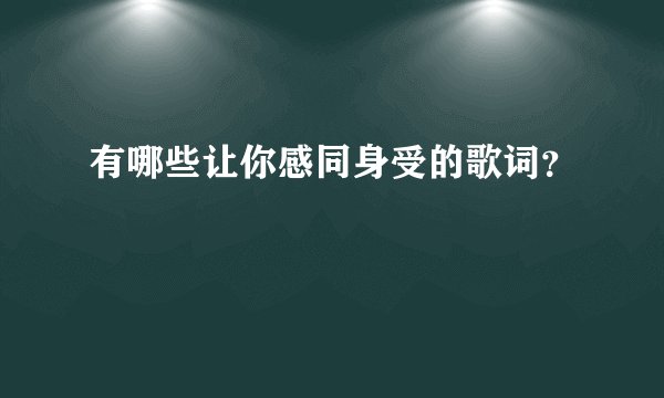 有哪些让你感同身受的歌词？