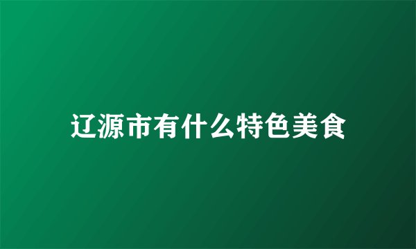 辽源市有什么特色美食