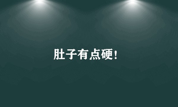 肚子有点硬！