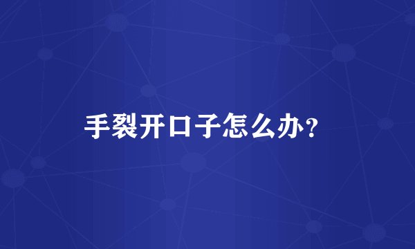 手裂开口子怎么办？