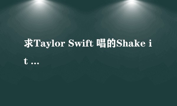 求Taylor Swift 唱的Shake it off 的中英文对照歌词