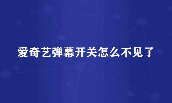爱奇艺弹幕开关怎么不见了