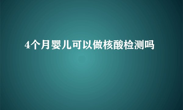 4个月婴儿可以做核酸检测吗