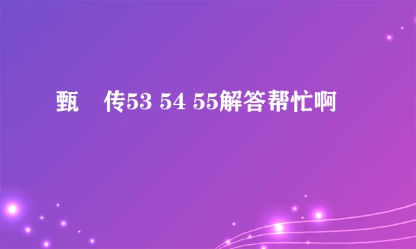 甄嬛传53 54 55解答帮忙啊
