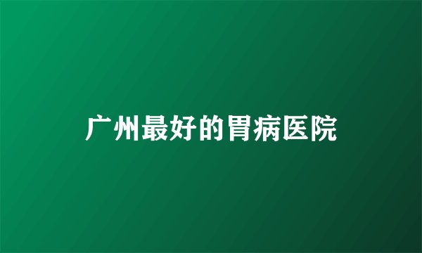 广州最好的胃病医院