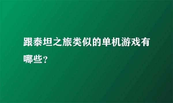 跟泰坦之旅类似的单机游戏有哪些？