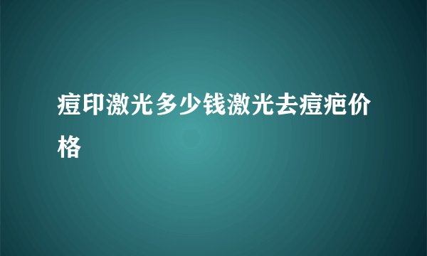 痘印激光多少钱激光去痘疤价格