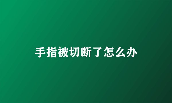 手指被切断了怎么办