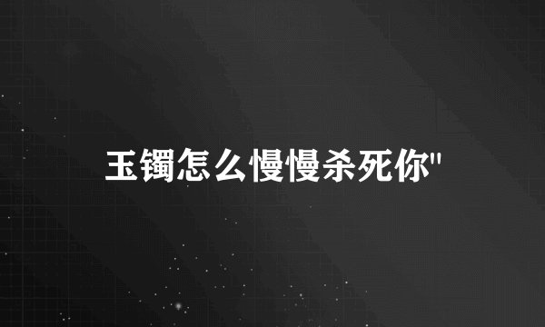 玉镯怎么慢慢杀死你