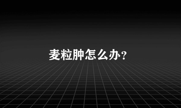 麦粒肿怎么办？