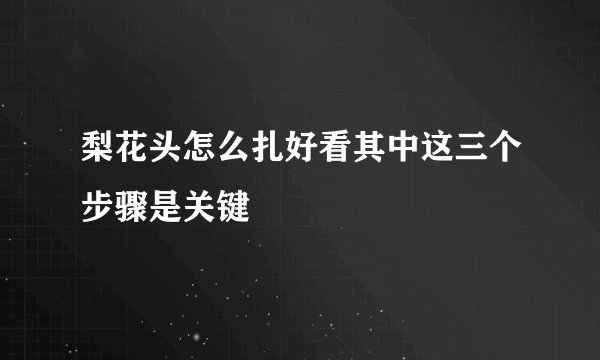 梨花头怎么扎好看其中这三个步骤是关键