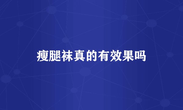 瘦腿袜真的有效果吗