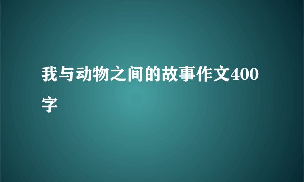 我与动物之间的故事作文400字