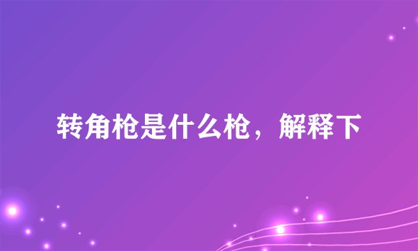 转角枪是什么枪,解释下