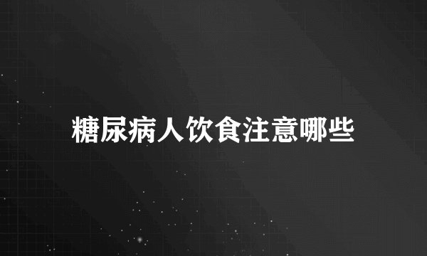 糖尿病人饮食注意哪些