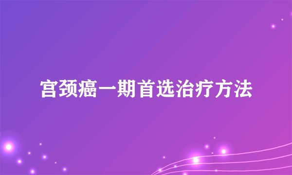 宫颈癌一期首选治疗方法
