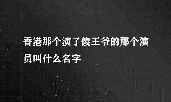 香港那个演了傻王爷的那个演员叫什么名字