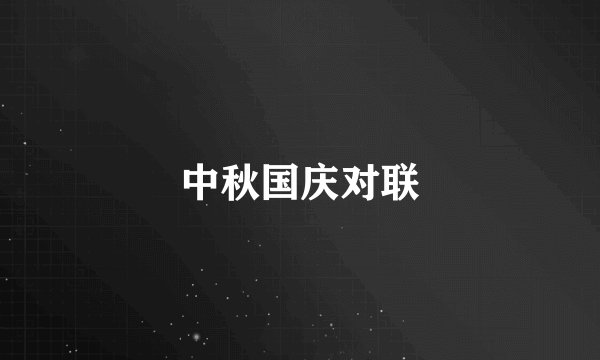 中秋国庆对联