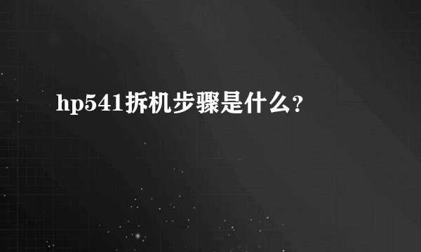 hp541拆机步骤是什么？