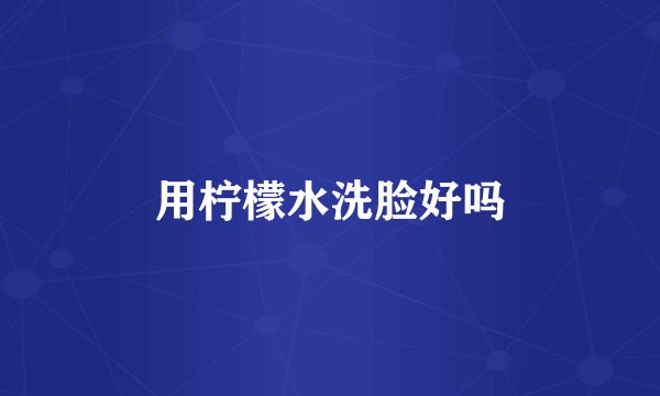 用柠檬水洗脸好吗