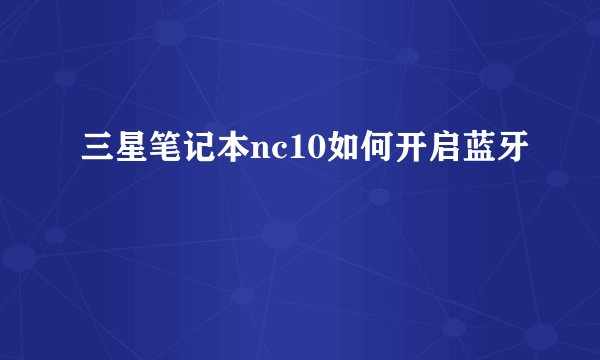 三星笔记本nc10如何开启蓝牙