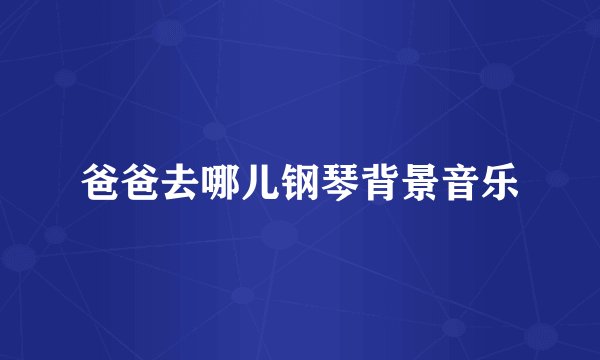 爸爸去哪儿钢琴背景音乐