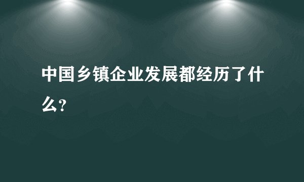 中国乡镇企业发展都经历了什么？