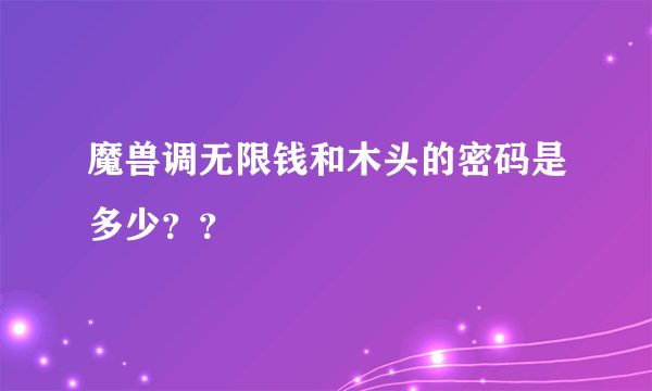 魔兽调无限钱和木头的密码是多少？？