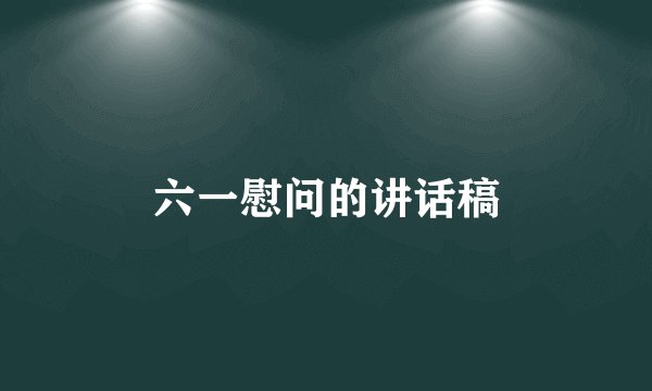 六一慰问的讲话稿