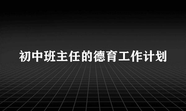 初中班主任的德育工作计划