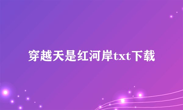 穿越天是红河岸txt下载