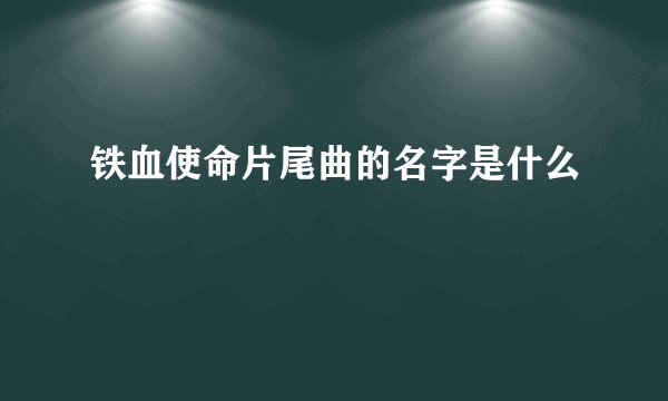 铁血使命片尾曲的名字是什么