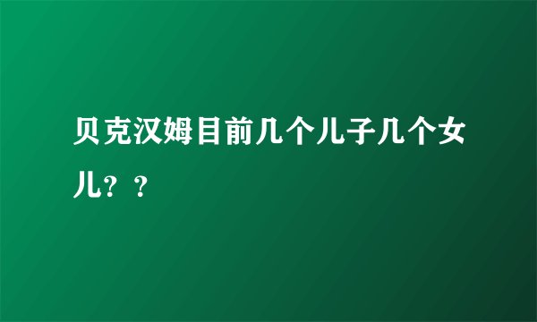 贝克汉姆目前几个儿子几个女儿？？