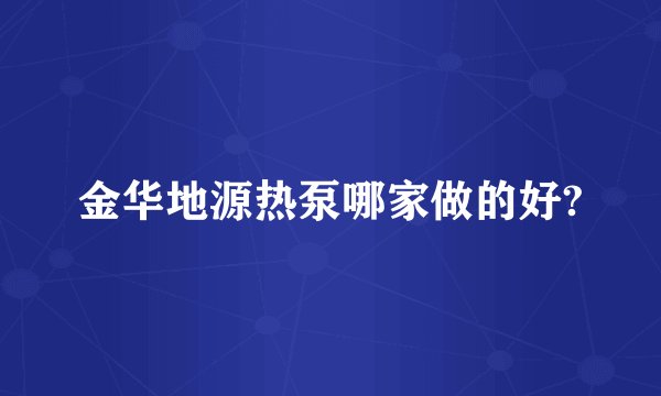 金华地源热泵哪家做的好?