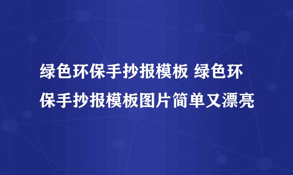 绿色环保手抄报模板 绿色环保手抄报模板图片简单又漂亮