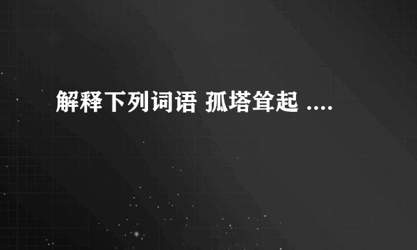 解释下列词语 孤塔耸起 ....