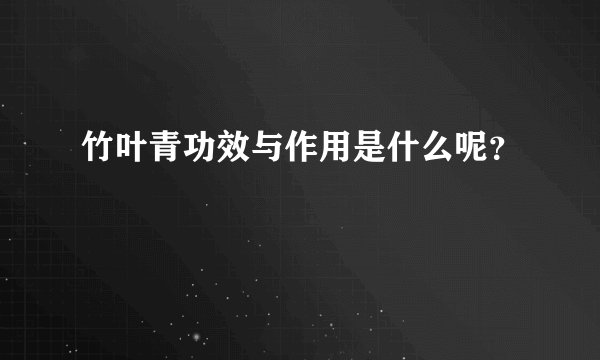 竹叶青功效与作用是什么呢？